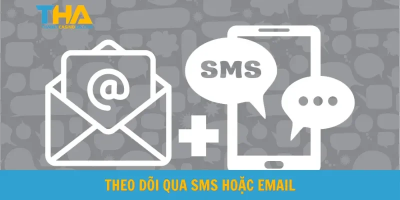 Theo dõi qua SMS hoặc email
